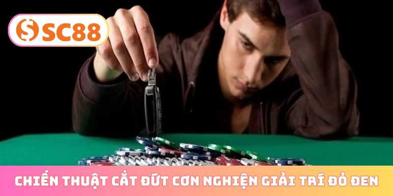 Chiến thuật cắt đứt cơn nghiện giải trí đỏ đen